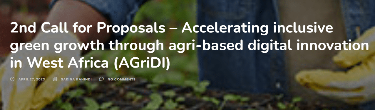 Call for Grant Proposals – Accelerating Inclusive Green Growth Through Agri-based Digital Innovation in West Africa(Up to EUR 663,000)
