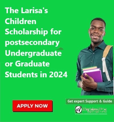 The Larisa's Children Scholarship for postsecondary Undergraduate or Graduate Students in 2024